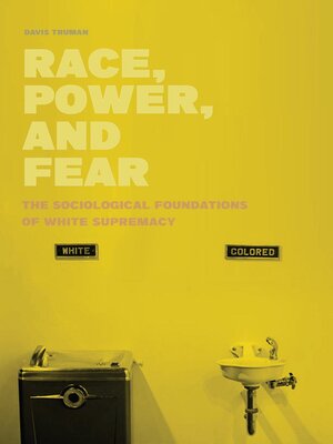 cover image of Race, Power, and Fear the Sociological Foundations of White Supremacy